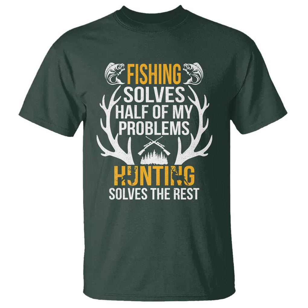 Funny Hunting T Shirt Fishing Solves Half Of Problems Hunting Solves The Rest TS09 Dark Forest Green Print Your Wear