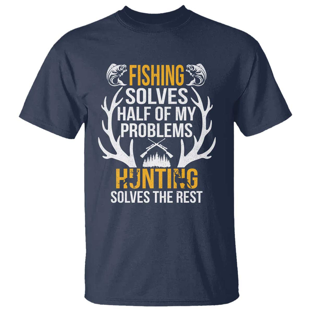 Funny Hunting T Shirt Fishing Solves Half Of Problems Hunting Solves The Rest TS09 Navy Print Your Wear