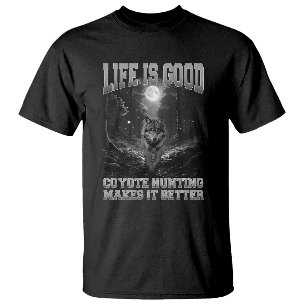 Funny Hunting T Shirt Life Is Good Coyote Hunting Makes It Better Coyote Hunting TS09 Black Print Your Wear