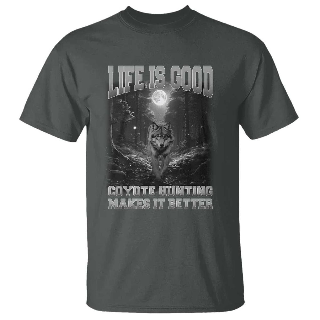 Funny Hunting T Shirt Life Is Good Coyote Hunting Makes It Better Coyote Hunting TS09 Dark Heather Print Your Wear