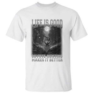 Funny Hunting T Shirt Life Is Good Coyote Hunting Makes It Better Coyote Hunting TS09 White Print Your Wear
