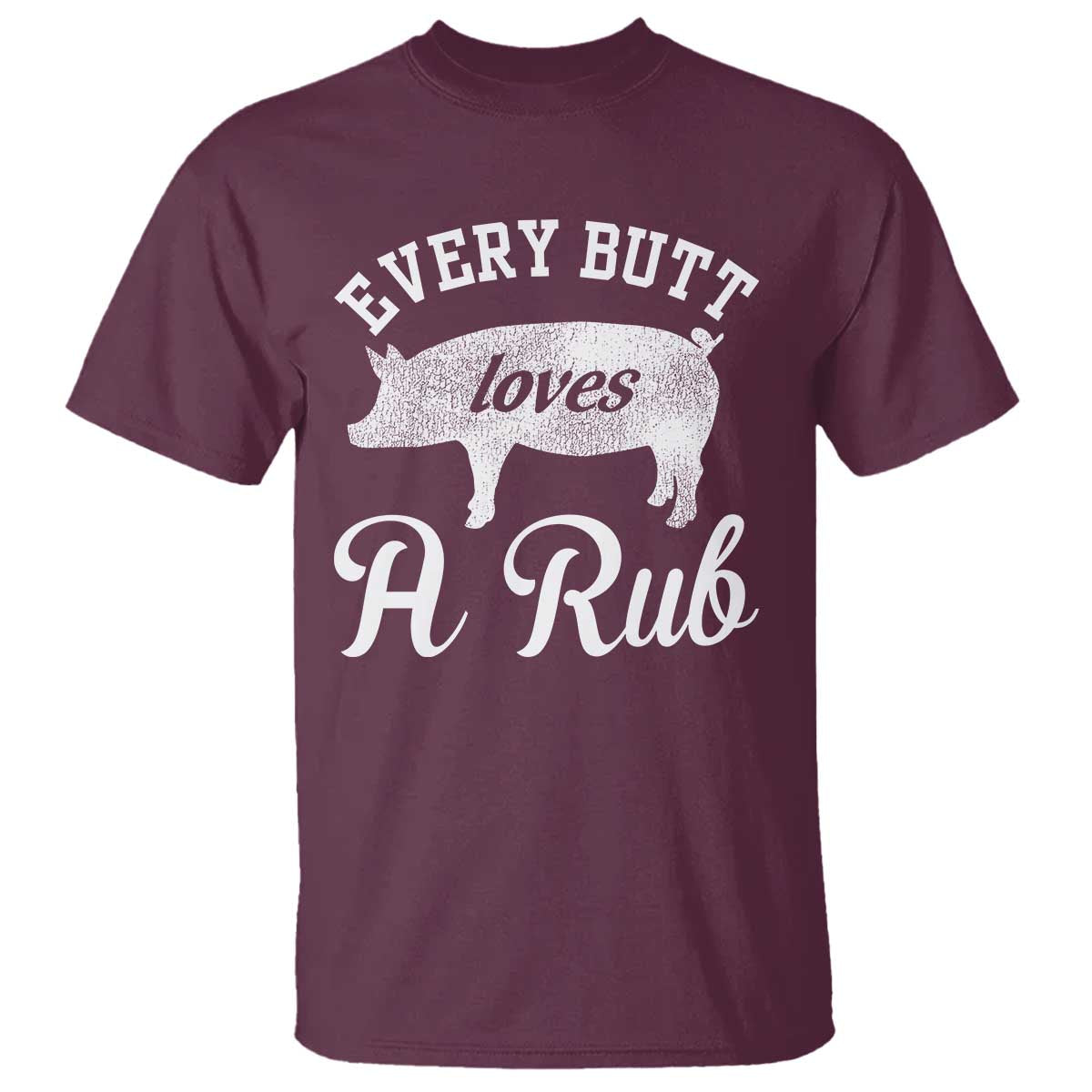 Funny Pitmaster T Shirt Every Butt Loves A Rub TS09 Maroon Print Your Wear