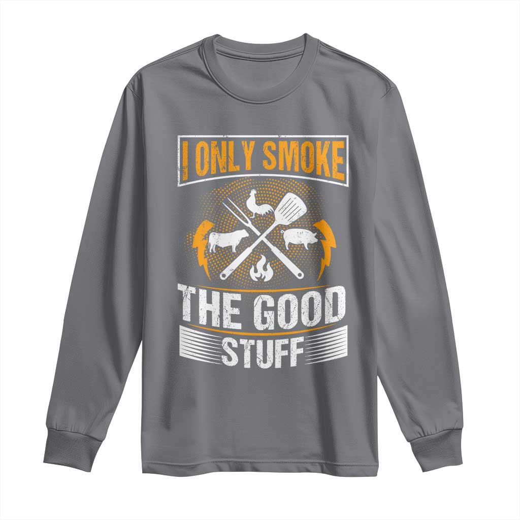 Funny BBQ Grilling Pitmaster Long Sleeve Shirt I Only Smoke The Good Stuff TS09 Charcoal Print Your Wear