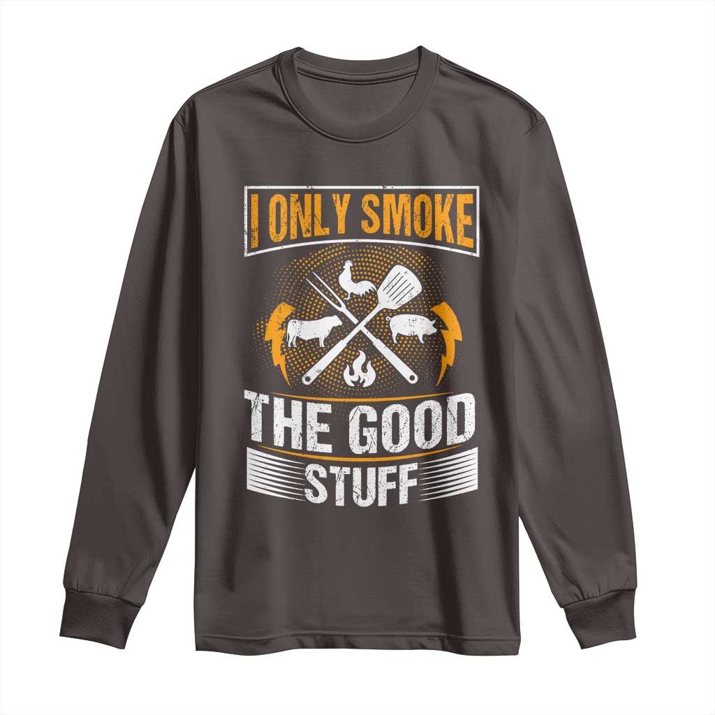 Funny BBQ Grilling Pitmaster Long Sleeve Shirt I Only Smoke The Good Stuff TS09 Dark Chocolate Print Your Wear