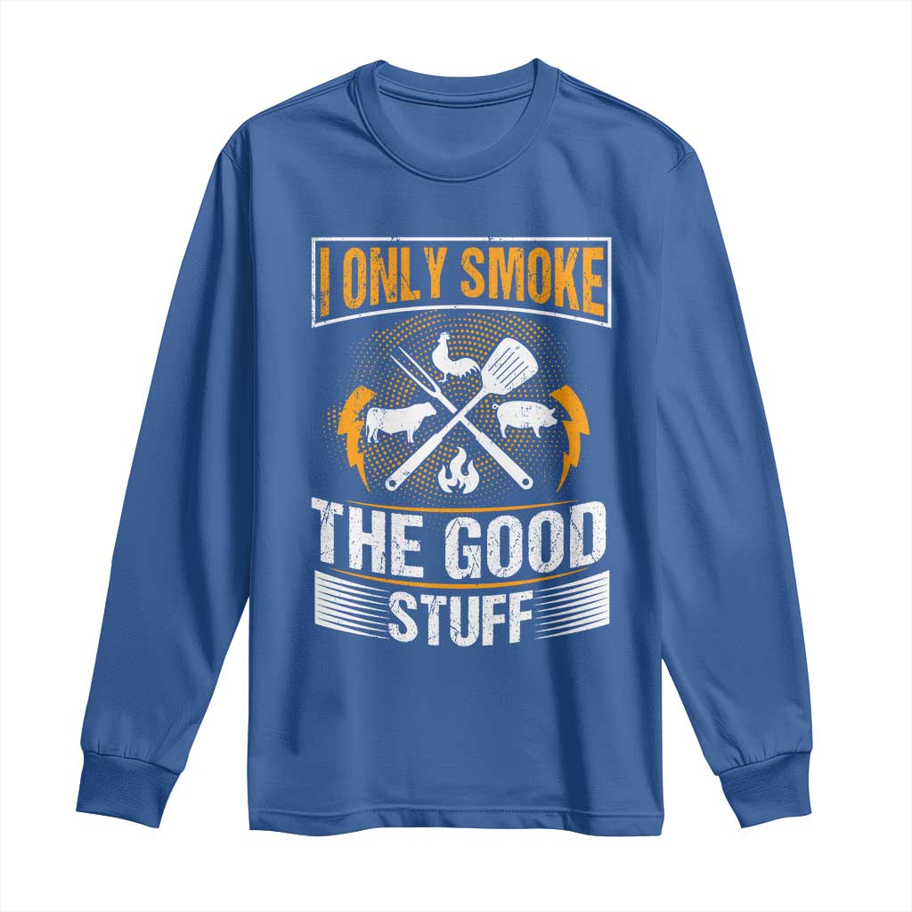 Funny BBQ Grilling Pitmaster Long Sleeve Shirt I Only Smoke The Good Stuff TS09 Royal Blue Print Your Wear