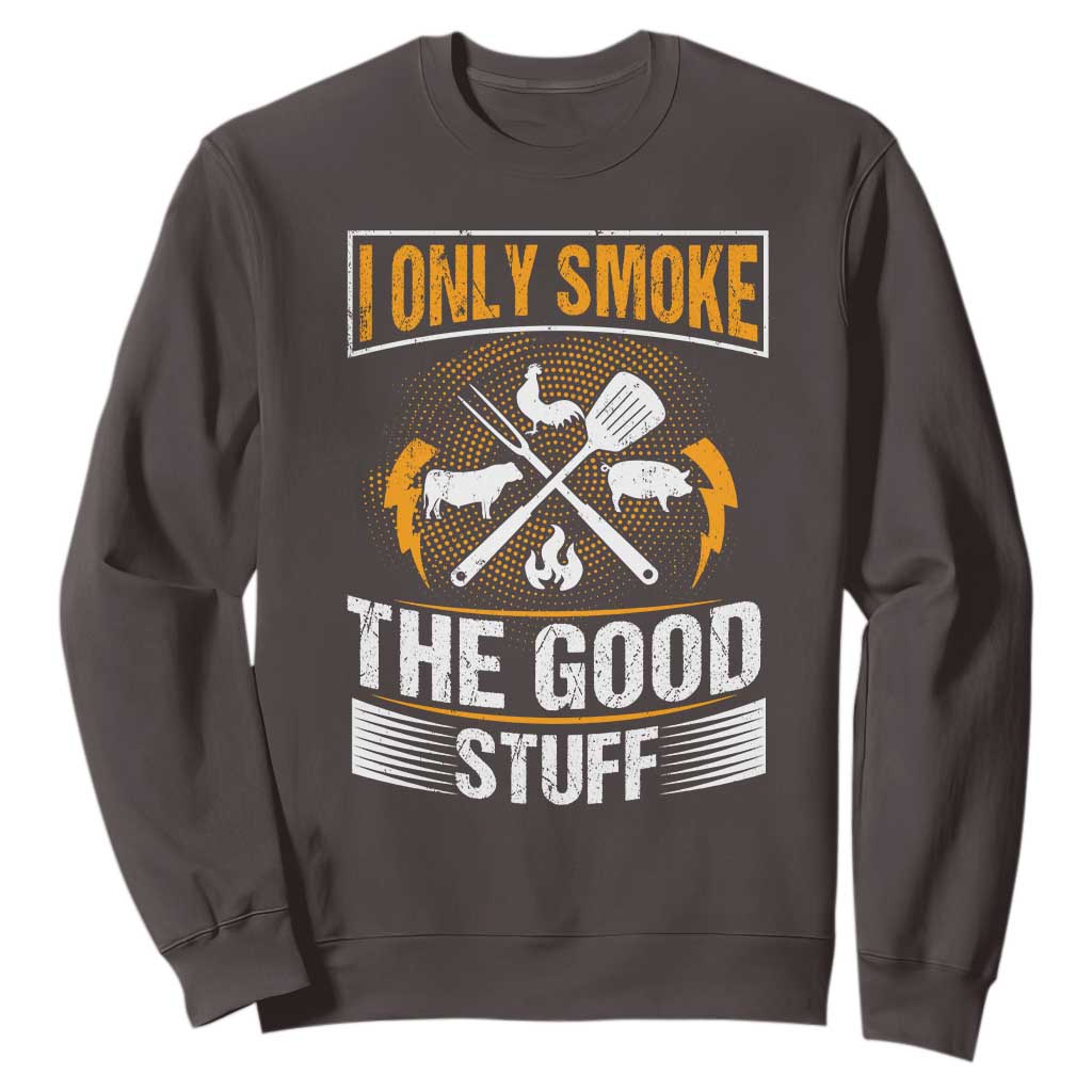 Funny BBQ Grilling Pitmaster Sweatshirt I Only Smoke The Good Stuff TS09 Dark Chocolate Print Your Wear