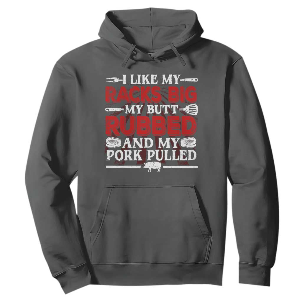 Funny BBQ Grilling Pitmaster Hoodie I Like My Racks Big My Butt Rubbed And My Pork Pulled TS09 Dark Heather Print Your Wear
