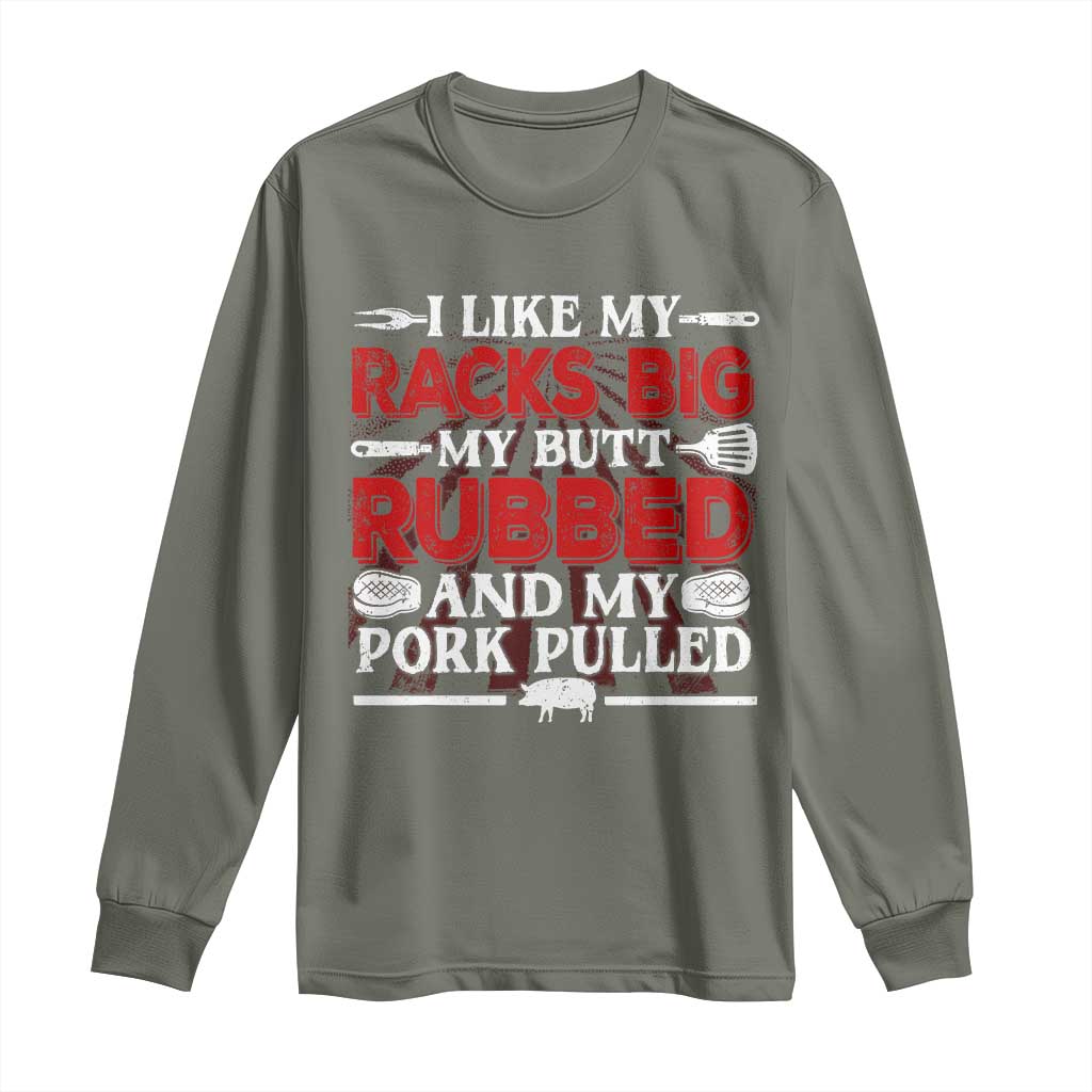 Funny BBQ Grilling Pitmaster Long Sleeve Shirt I Like My Racks Big My Butt Rubbed And My Pork Pulled TS09 Military Green Print Your Wear