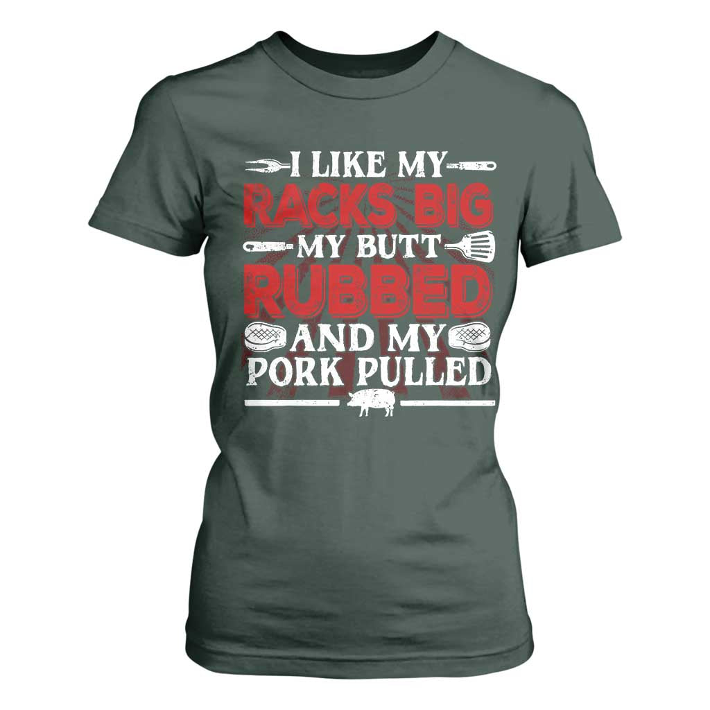 Funny BBQ Grilling Pitmaster T Shirt For Women I Like My Racks Big My Butt Rubbed And My Pork Pulled TS09 Dark Forest Green Print Your Wear