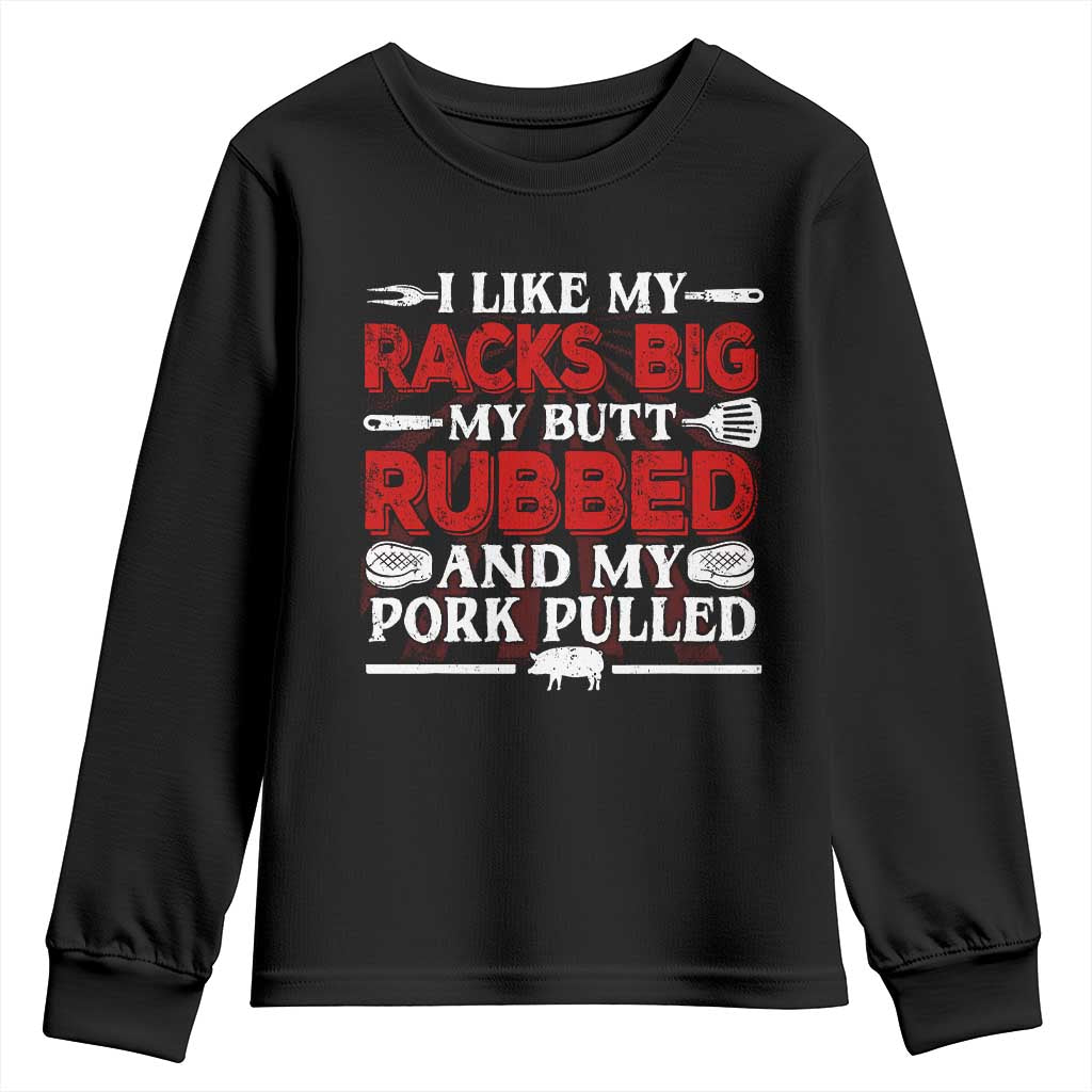 Funny BBQ Grilling Pitmaster Youth Sweatshirt I Like My Racks Big My Butt Rubbed And My Pork Pulled TS09 Black Print Your Wear