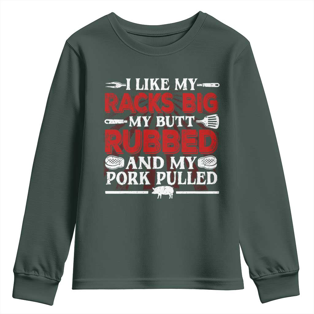 Funny BBQ Grilling Pitmaster Youth Sweatshirt I Like My Racks Big My Butt Rubbed And My Pork Pulled TS09 Dark Forest Green Print Your Wear