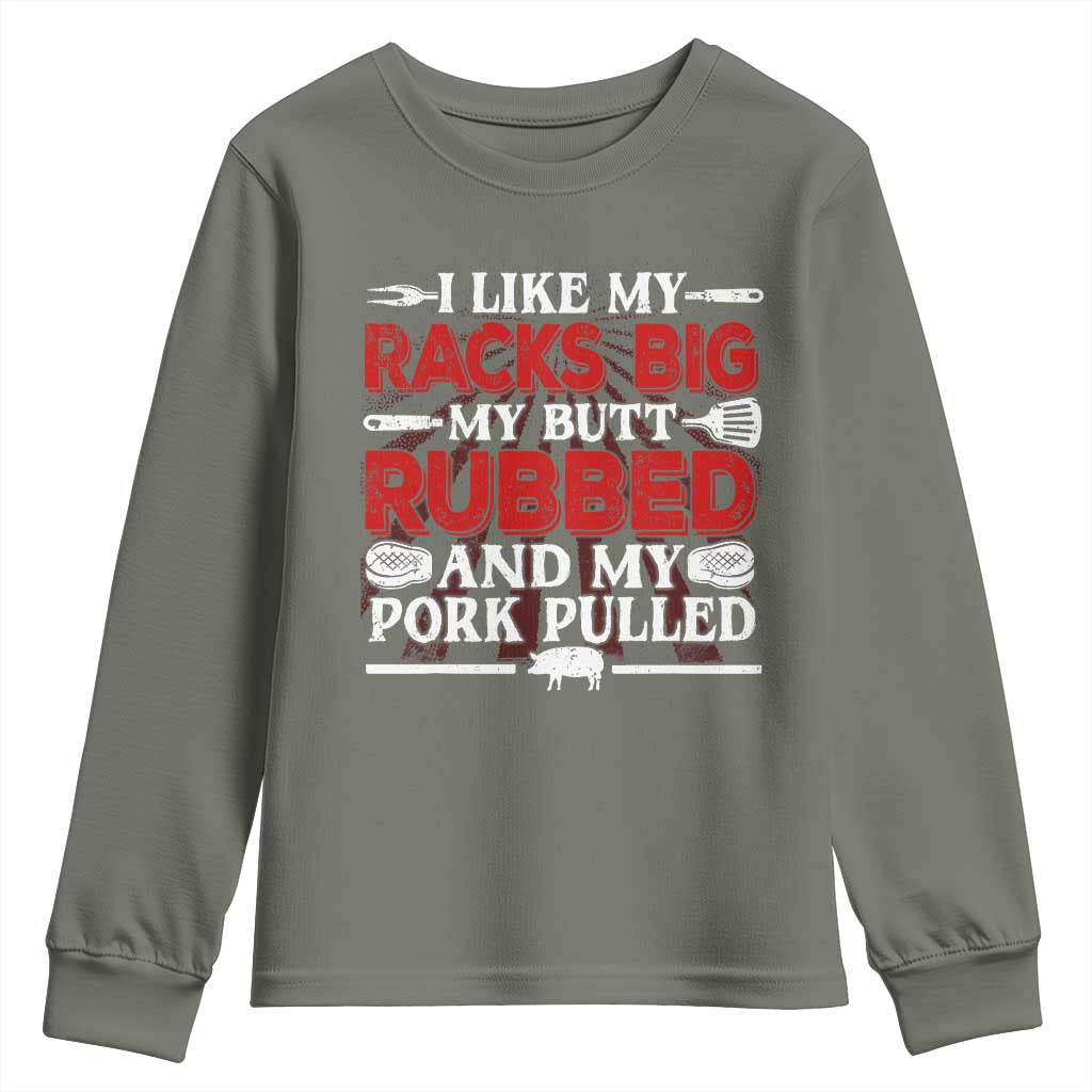 Funny BBQ Grilling Pitmaster Youth Sweatshirt I Like My Racks Big My Butt Rubbed And My Pork Pulled TS09 Military Green Print Your Wear