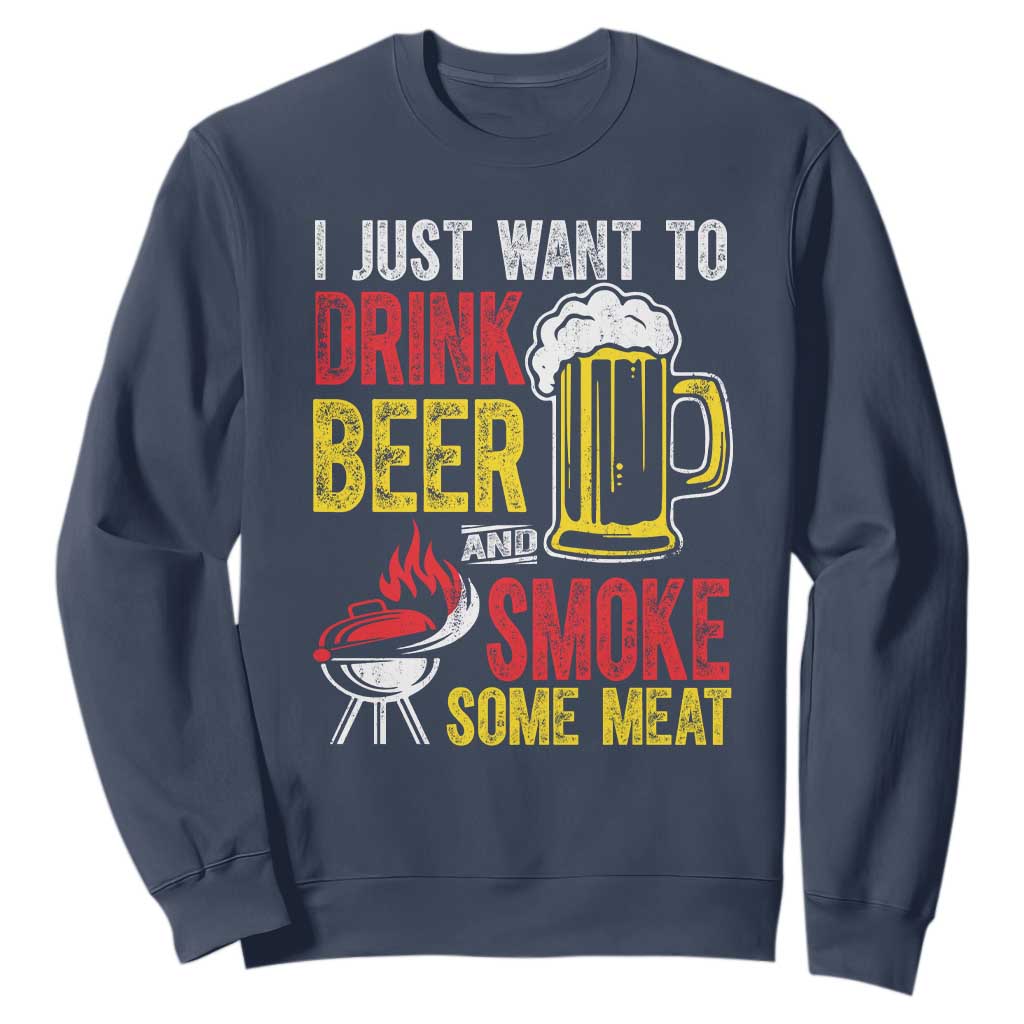 Funny BBQ Beer Lover Sweatshirt Just Want To Drink Beer And Smoke Some Meat TS09 Navy Print Your Wear