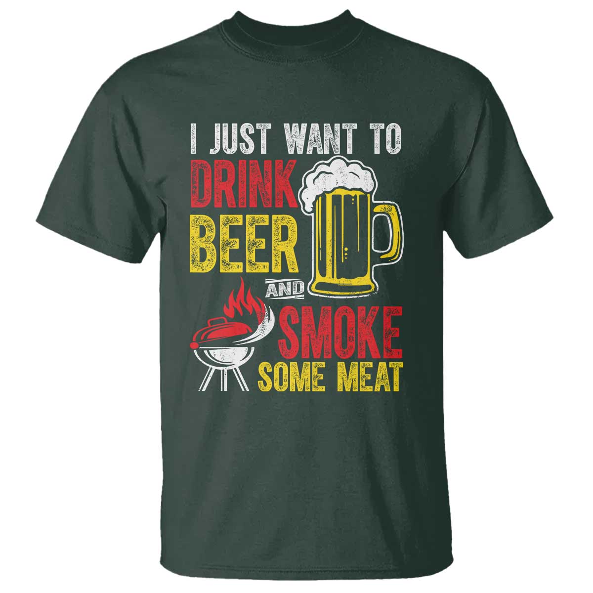 Funny BBQ Beer Lover T Shirt Just Want To Drink Beer And Smoke Some Meat TS09 Dark Forest Green Print Your Wear