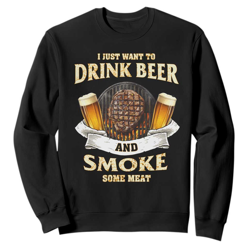 Funny BBQ Beer Lover Sweatshirt Just Want To Drink Beer And Smoke Some Meat Beefsteak TS09 Black Print Your Wear