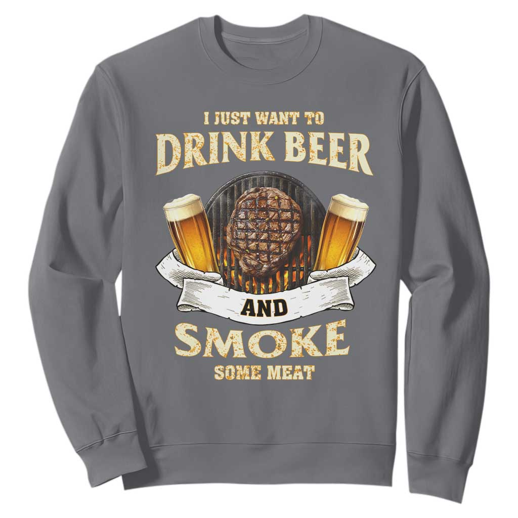 Funny BBQ Beer Lover Sweatshirt Just Want To Drink Beer And Smoke Some Meat Beefsteak TS09 Charcoal Print Your Wear