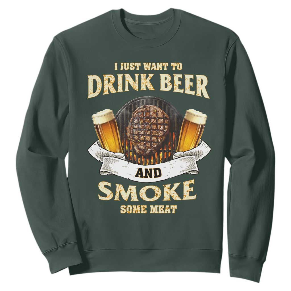 Funny BBQ Beer Lover Sweatshirt Just Want To Drink Beer And Smoke Some Meat Beefsteak TS09 Dark Forest Green Print Your Wear