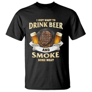 Funny BBQ Beer Lover T Shirt Just Want To Drink Beer And Smoke Some Meat Beefsteak TS09 Black Print Your Wear