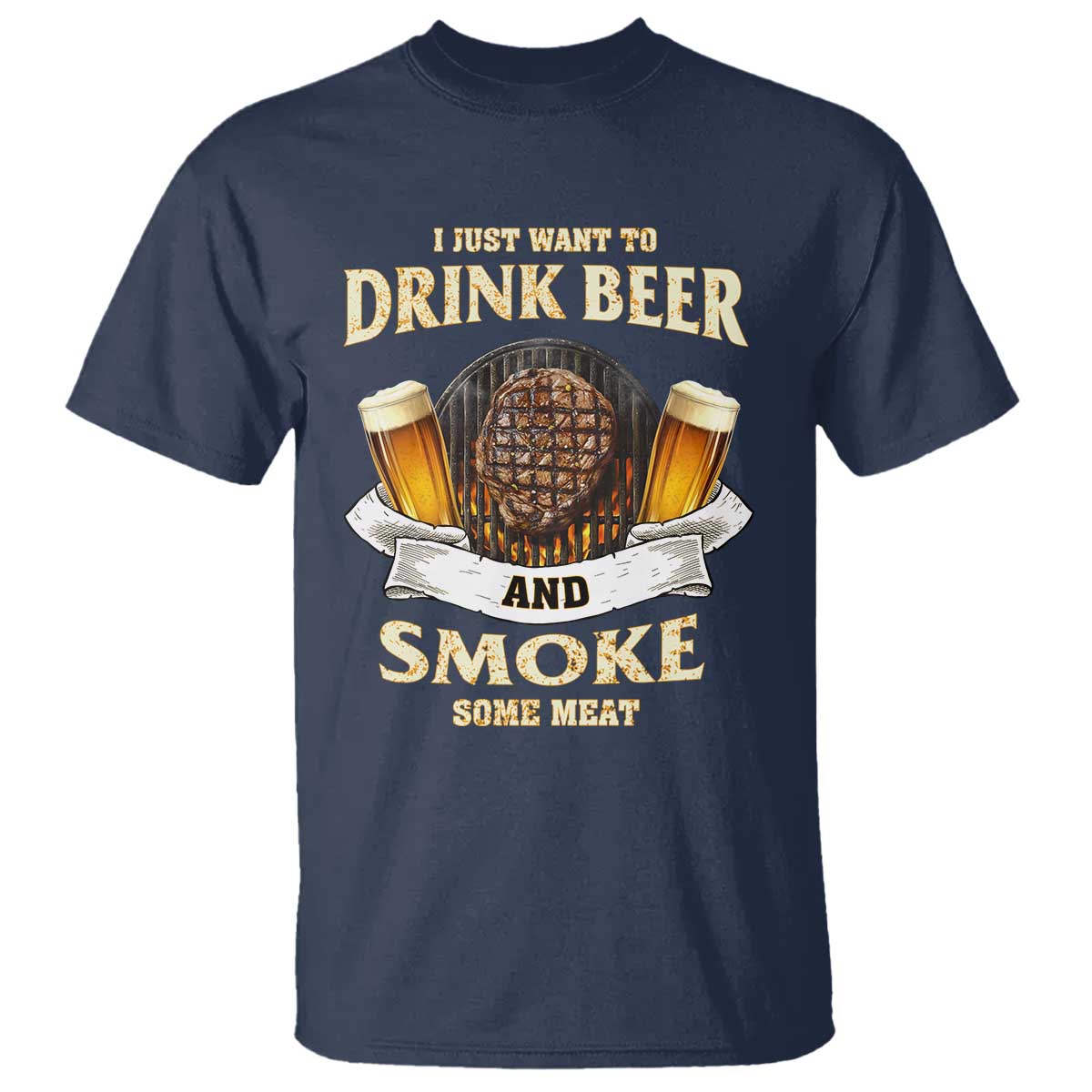 Funny BBQ Beer Lover T Shirt Just Want To Drink Beer And Smoke Some Meat Beefsteak TS09 Navy Print Your Wear