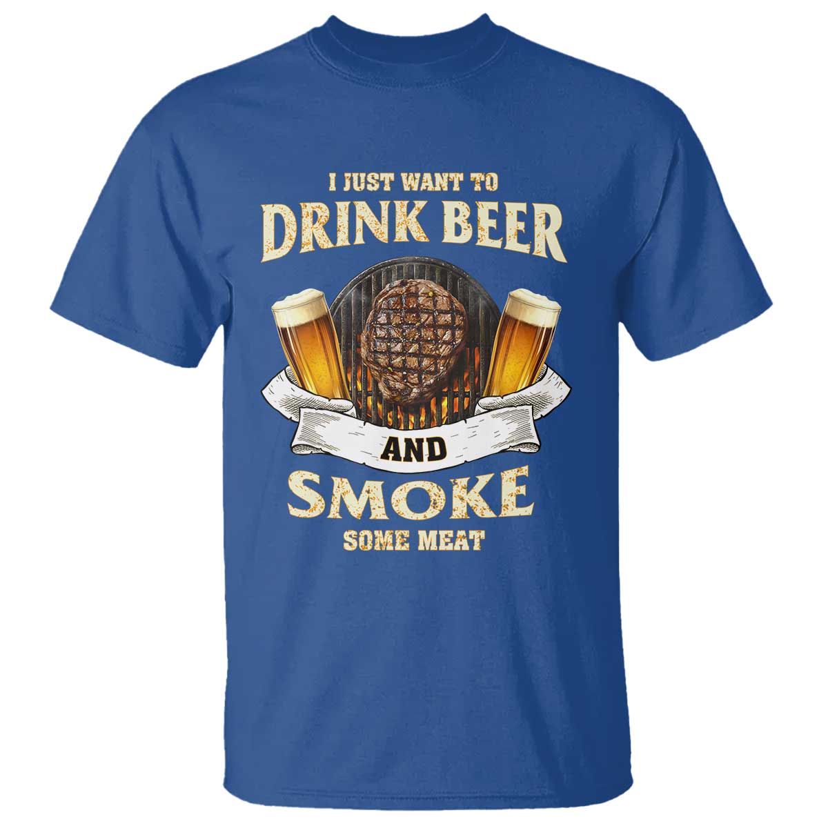 Funny BBQ Beer Lover T Shirt Just Want To Drink Beer And Smoke Some Meat Beefsteak TS09 Royal Blue Print Your Wear