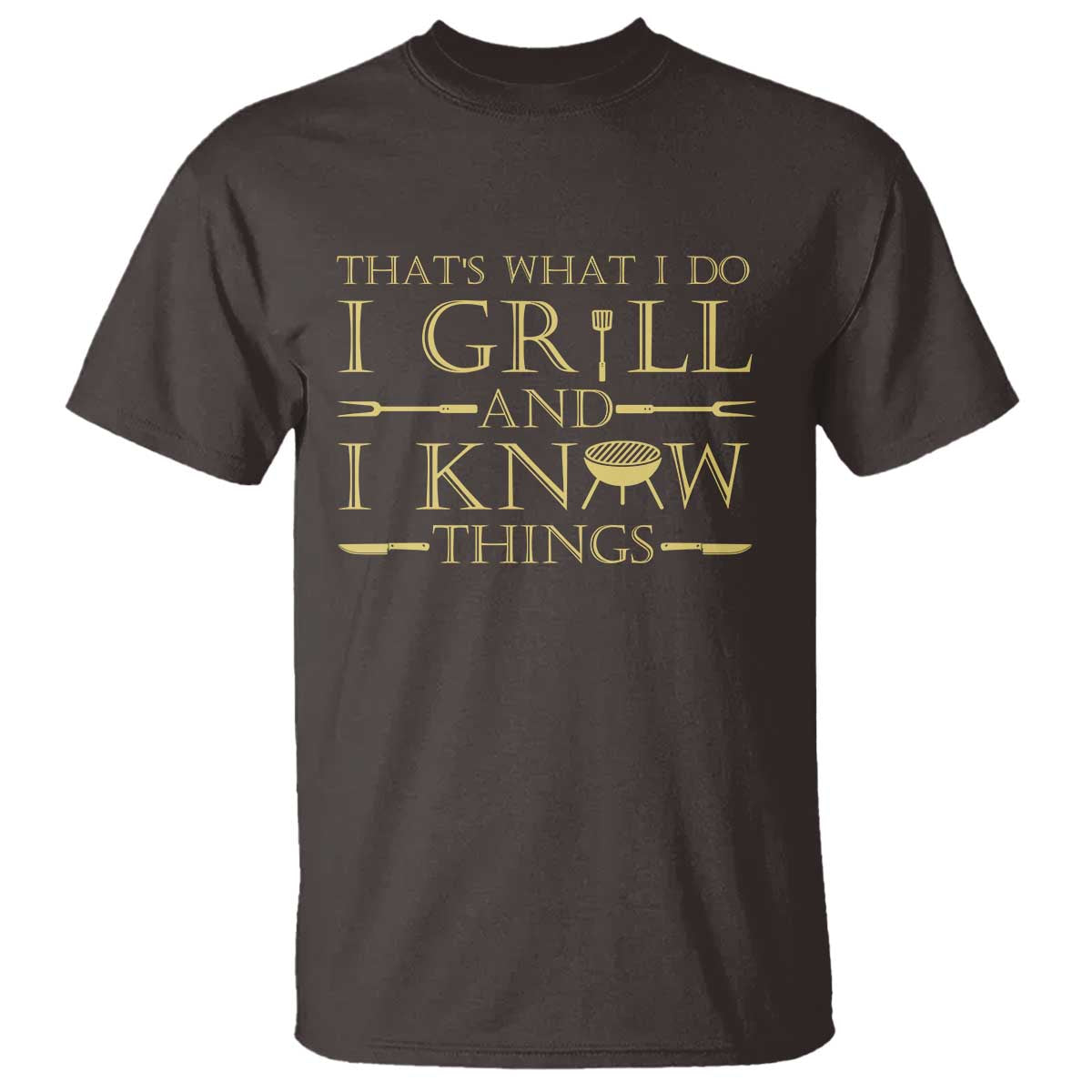 Funny BBQ Grilling Pitmaster T Shirt I Grill And Know Things TS09 Dark Chocolate Print Your Wear