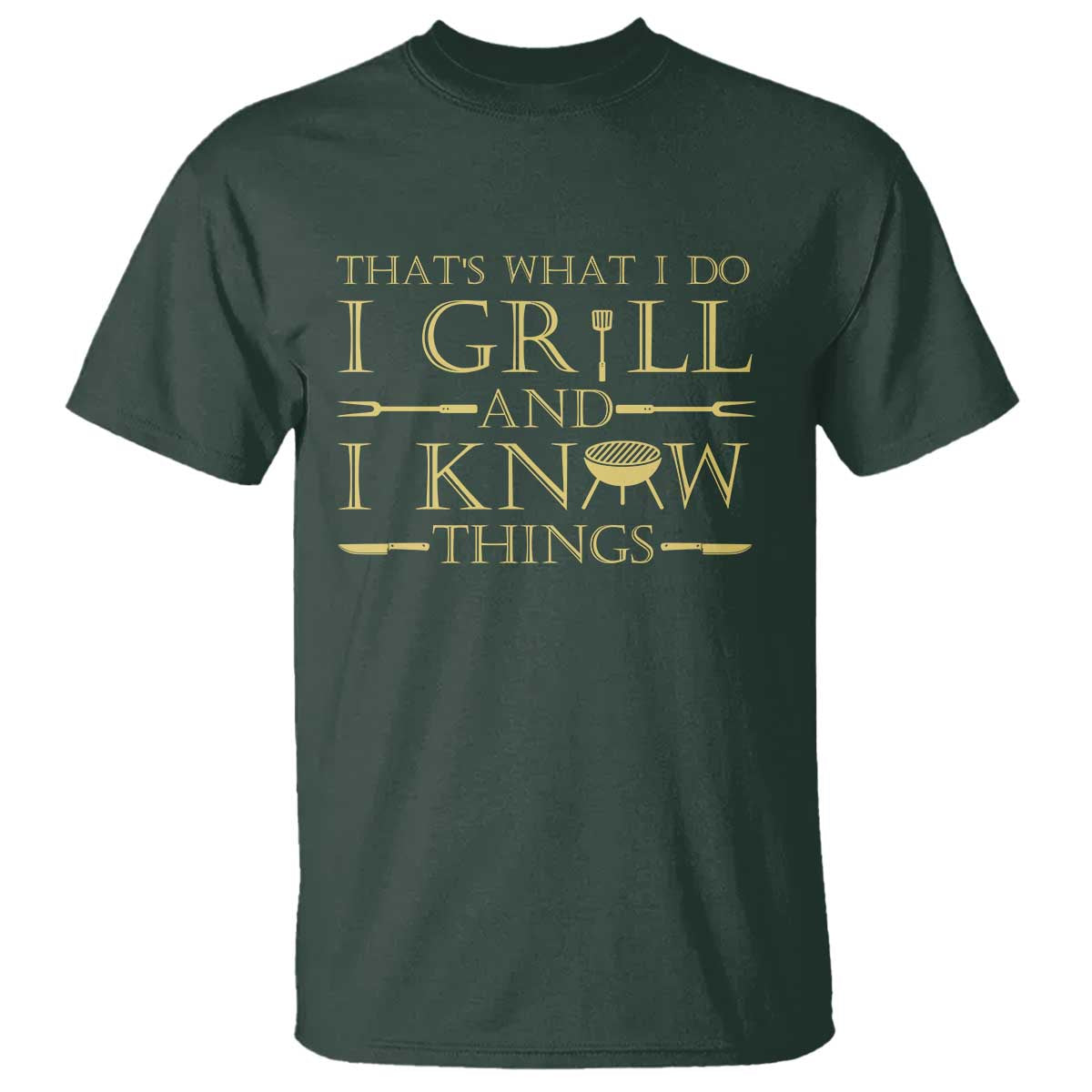 Funny BBQ Grilling Pitmaster T Shirt I Grill And Know Things TS09 Dark Forest Green Print Your Wear