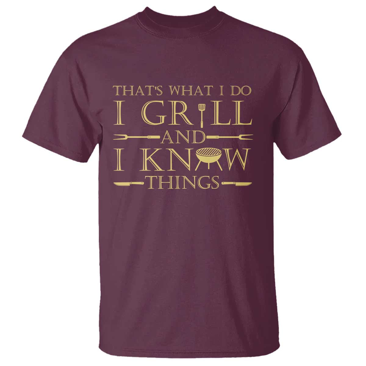 Funny BBQ Grilling Pitmaster T Shirt I Grill And Know Things TS09 Maroon Print Your Wear