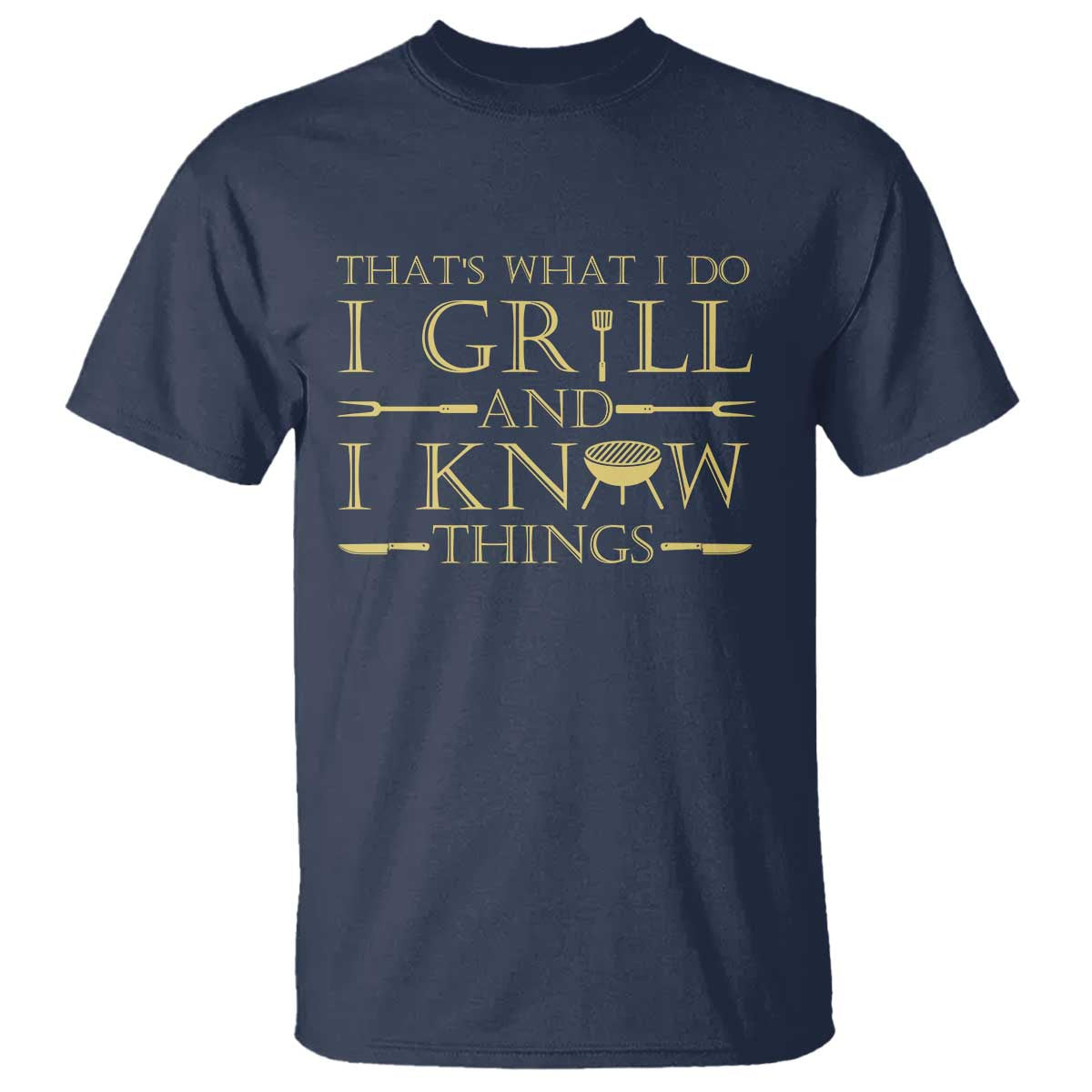 Funny BBQ Grilling Pitmaster T Shirt I Grill And Know Things TS09 Navy Print Your Wear