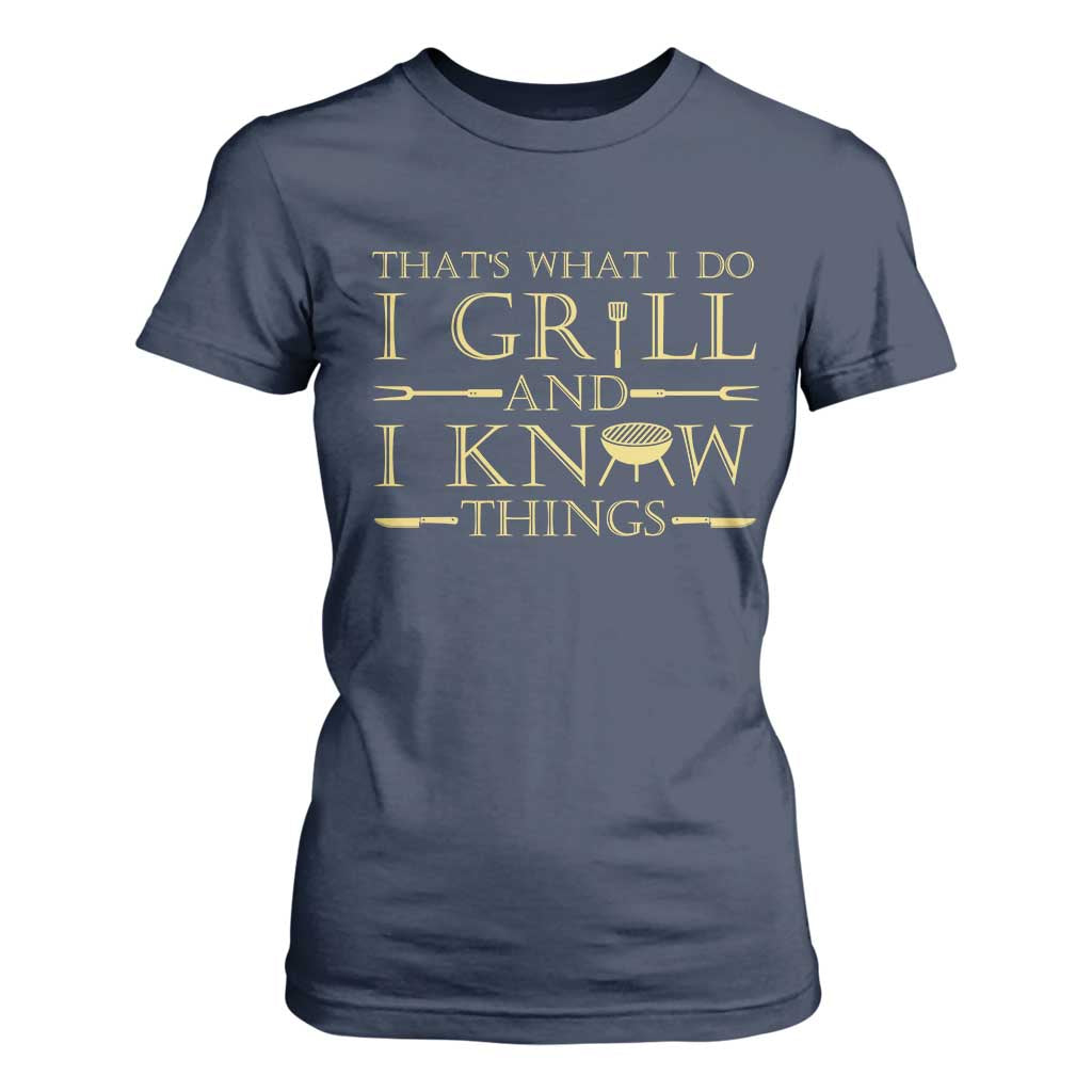 Funny BBQ Grilling Pitmaster T Shirt For Women I Grill And Know Things TS09 Navy Print Your Wear