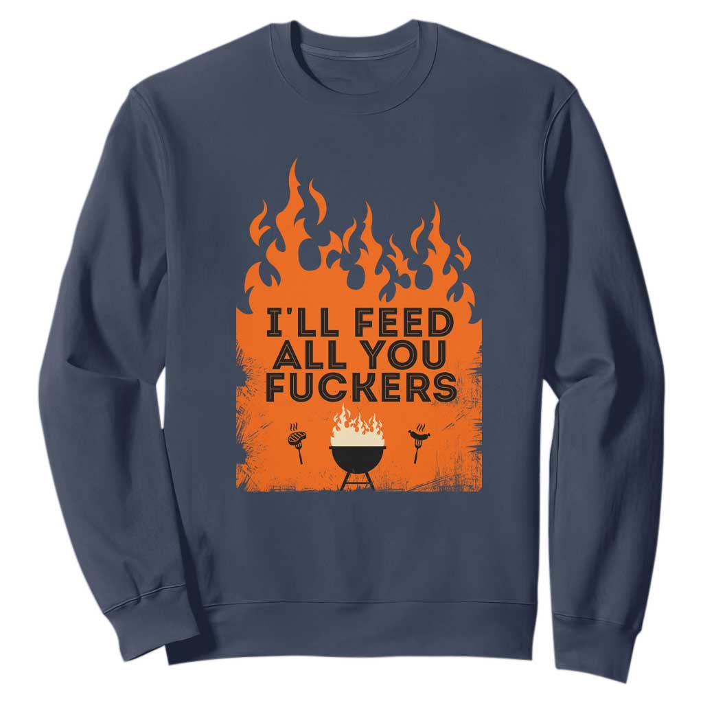 Funny BBQ Grilling Sweatshirt I'll Feed All You Fxxkers TS09 Navy Print Your Wear