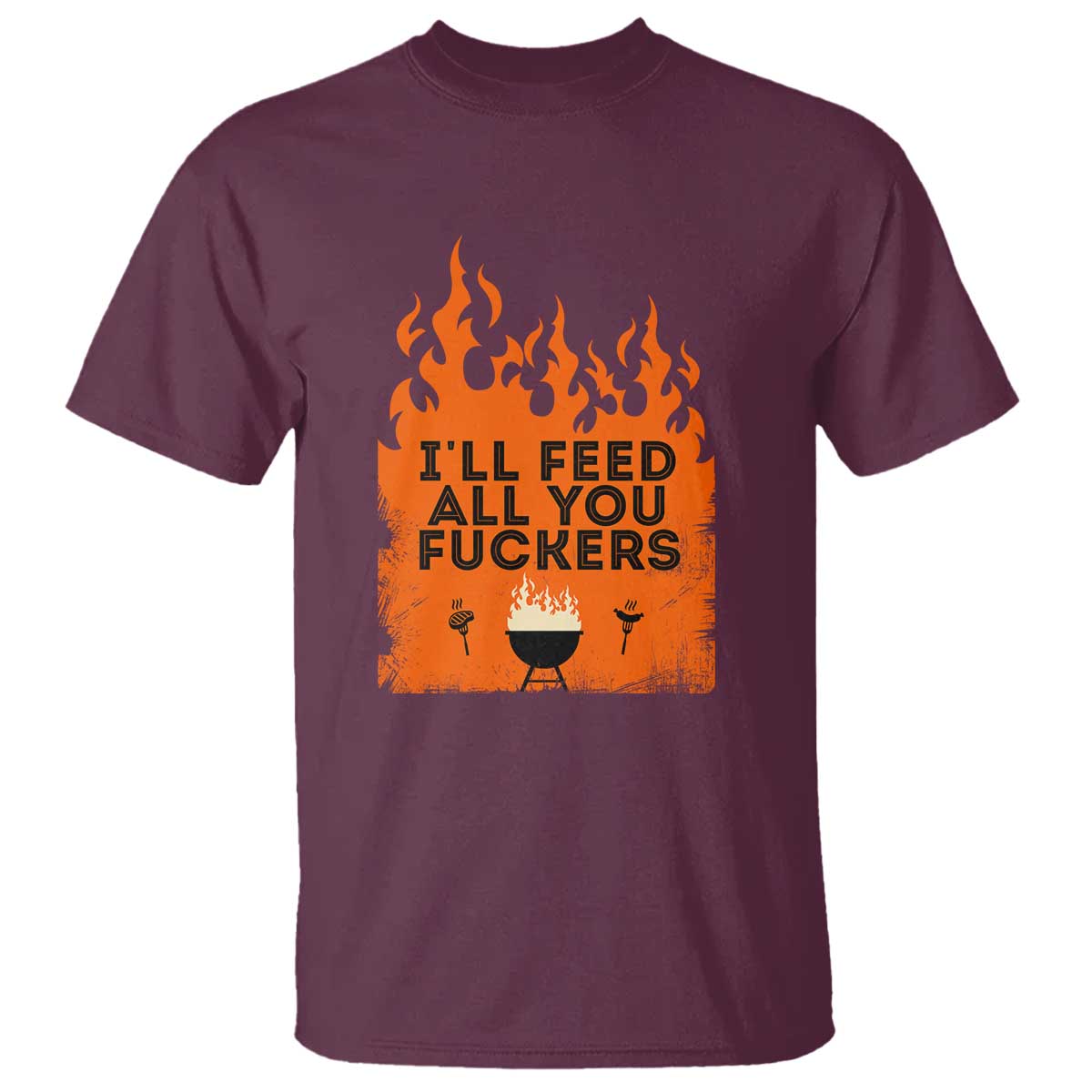Funny BBQ Grilling T Shirt I'll Feed All You Fxxkers TS09 Maroon Print Your Wear