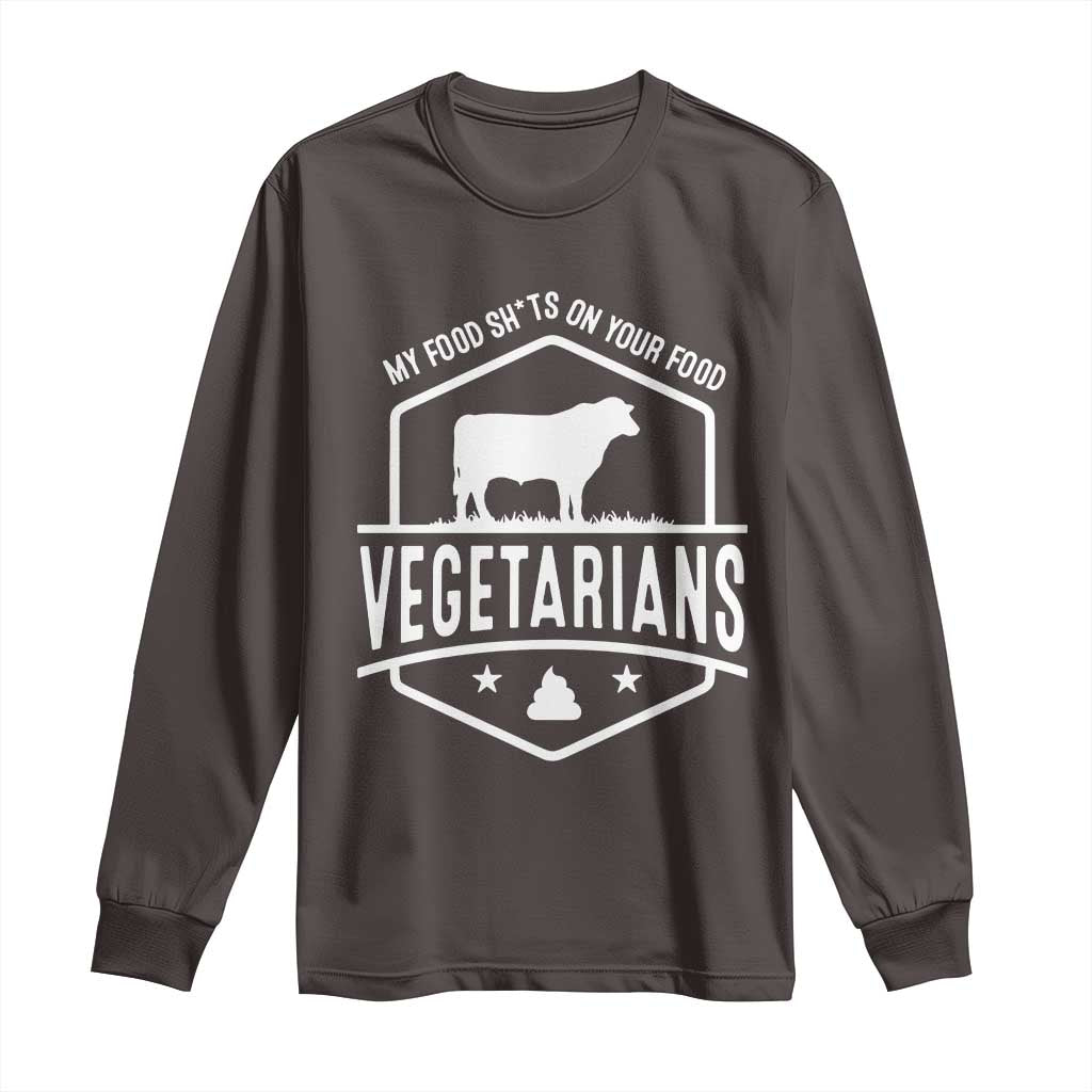 Funny Vegetarians My Food Shits On Your Food Long Sleeve Shirt TS09 Dark Chocolate Print Your Wear