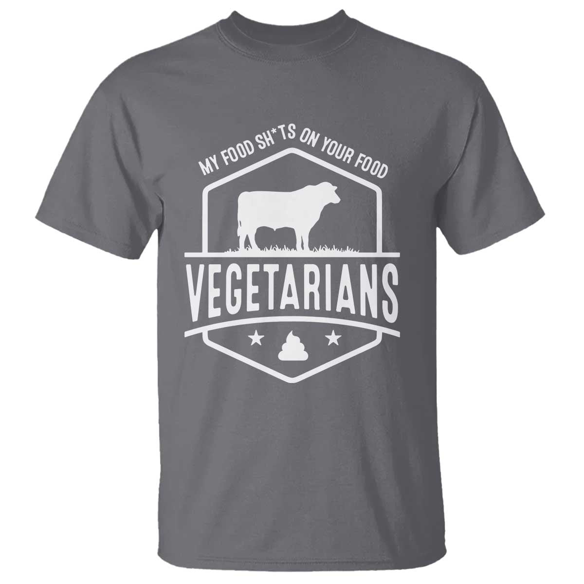 Funny Vegetarians My Food Shits On Your Food T Shirt TS09 Charcoal Print Your Wear