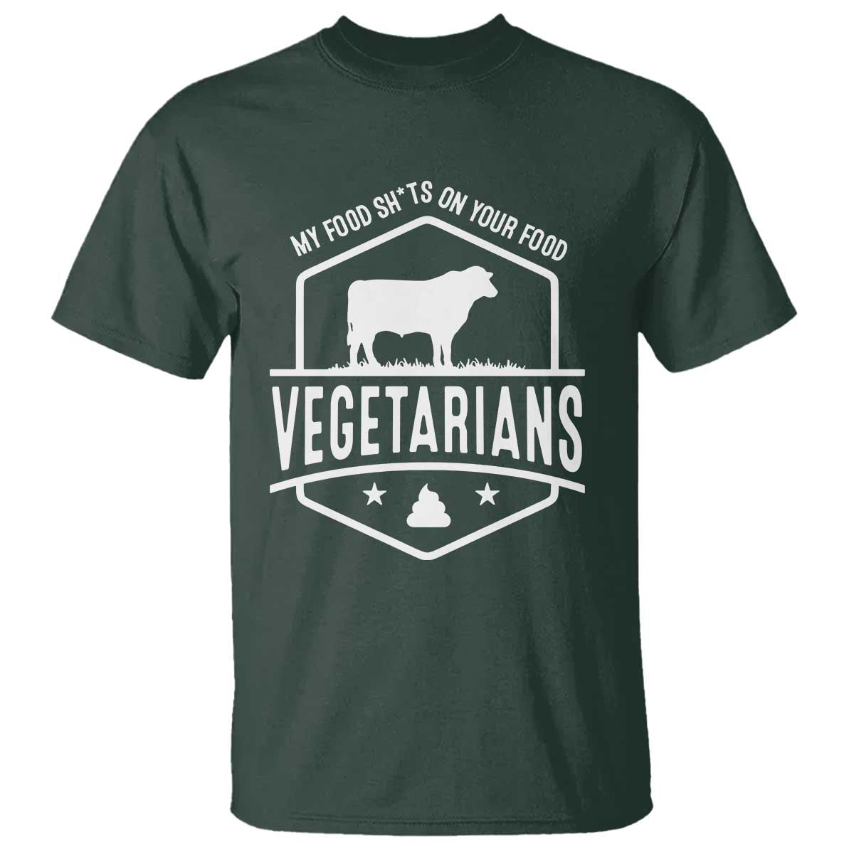 Funny Vegetarians My Food Shits On Your Food T Shirt TS09 Dark Forest Green Print Your Wear