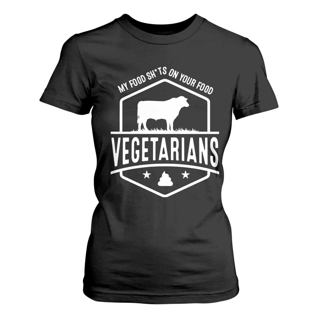 Funny Vegetarians My Food Shits On Your Food T Shirt For Women TS09 Black Print Your Wear