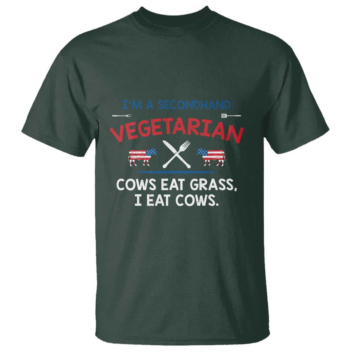 Funny BBQ Lover T Shirt Cow Eat Grass I Eat Cow Anti Vegan Jokes TS09 Dark Forest Green Print Your Wear