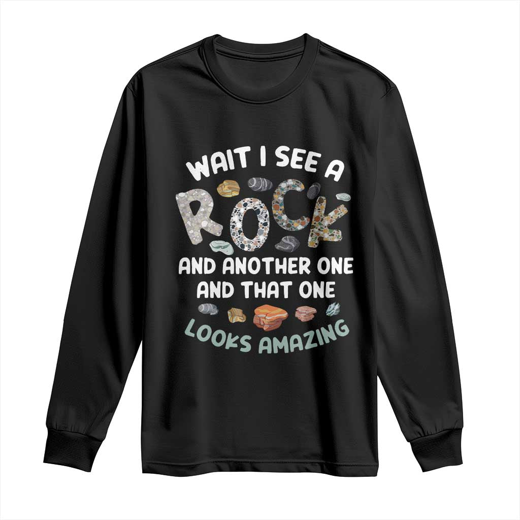 Rock Collector Long Sleeve Shirt Wait I See A Rock Geologist TS09 Black Print Your Wear