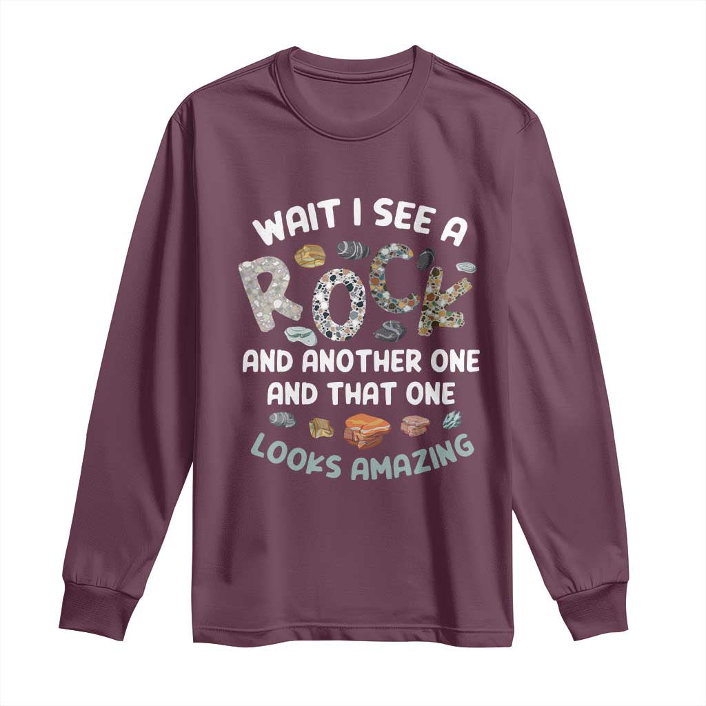 Rock Collector Long Sleeve Shirt Wait I See A Rock Geologist TS09 Maroon Print Your Wear