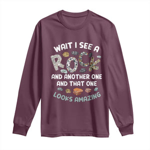 Rock Collector Long Sleeve Shirt Wait I See A Rock Geologist TS09 Maroon Print Your Wear
