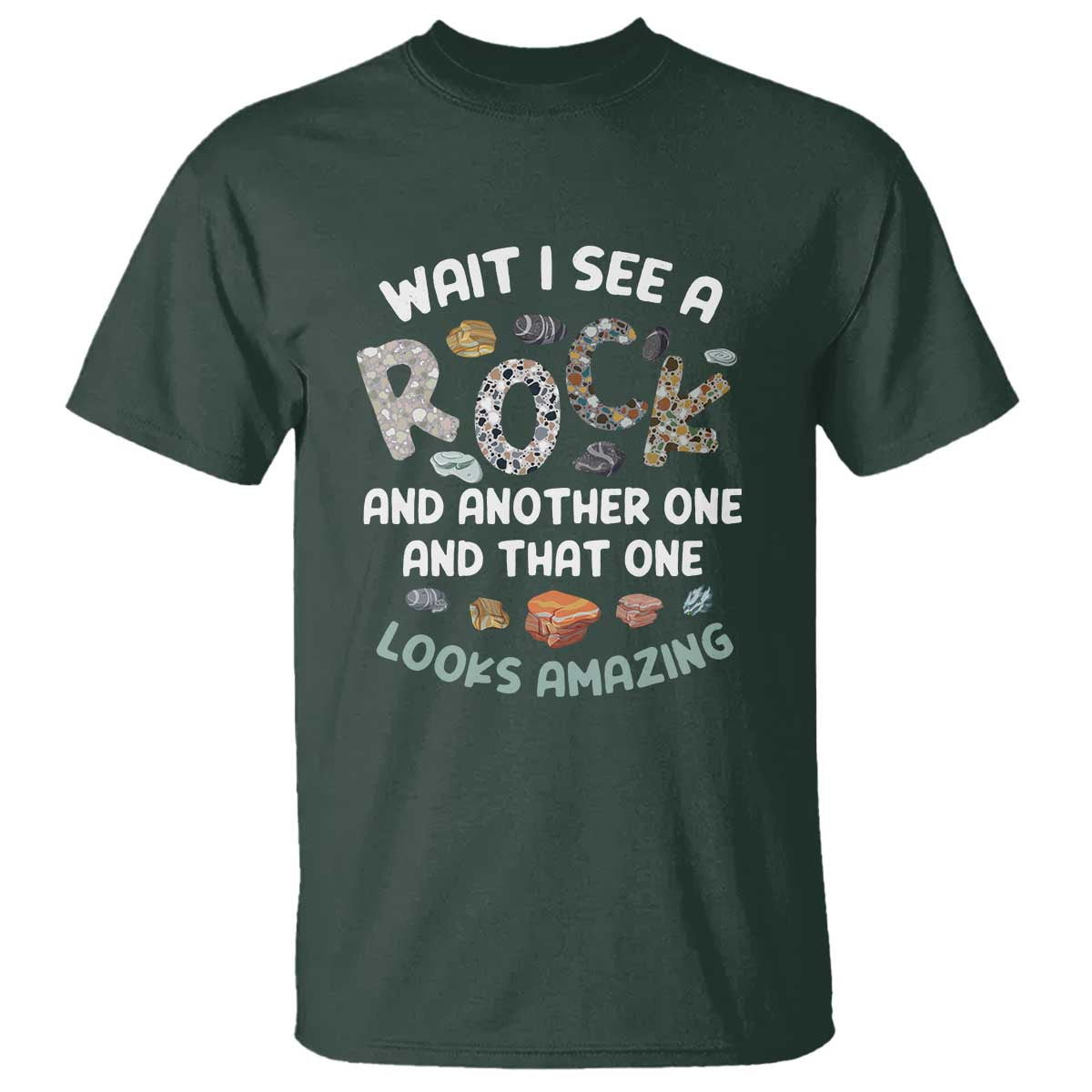 Rock Collector T Shirt Wait I See A Rock Geologist TS09 Dark Forest Green Print Your Wear