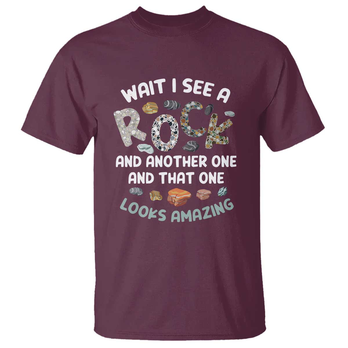 Rock Collector T Shirt Wait I See A Rock Geologist TS09 Maroon Print Your Wear