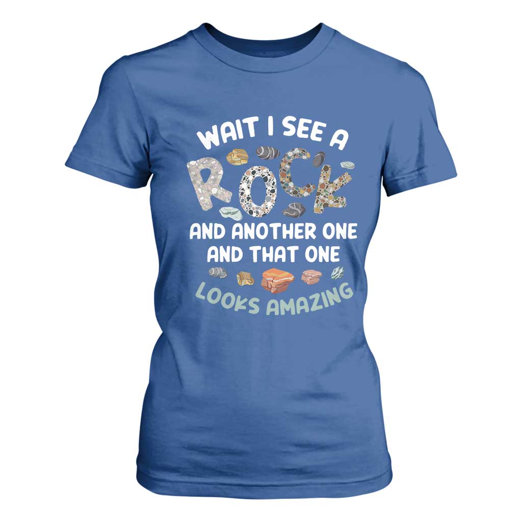 Rock Collector T Shirt For Women Wait I See A Rock Geologist TS09 Royal Blue Print Your Wear