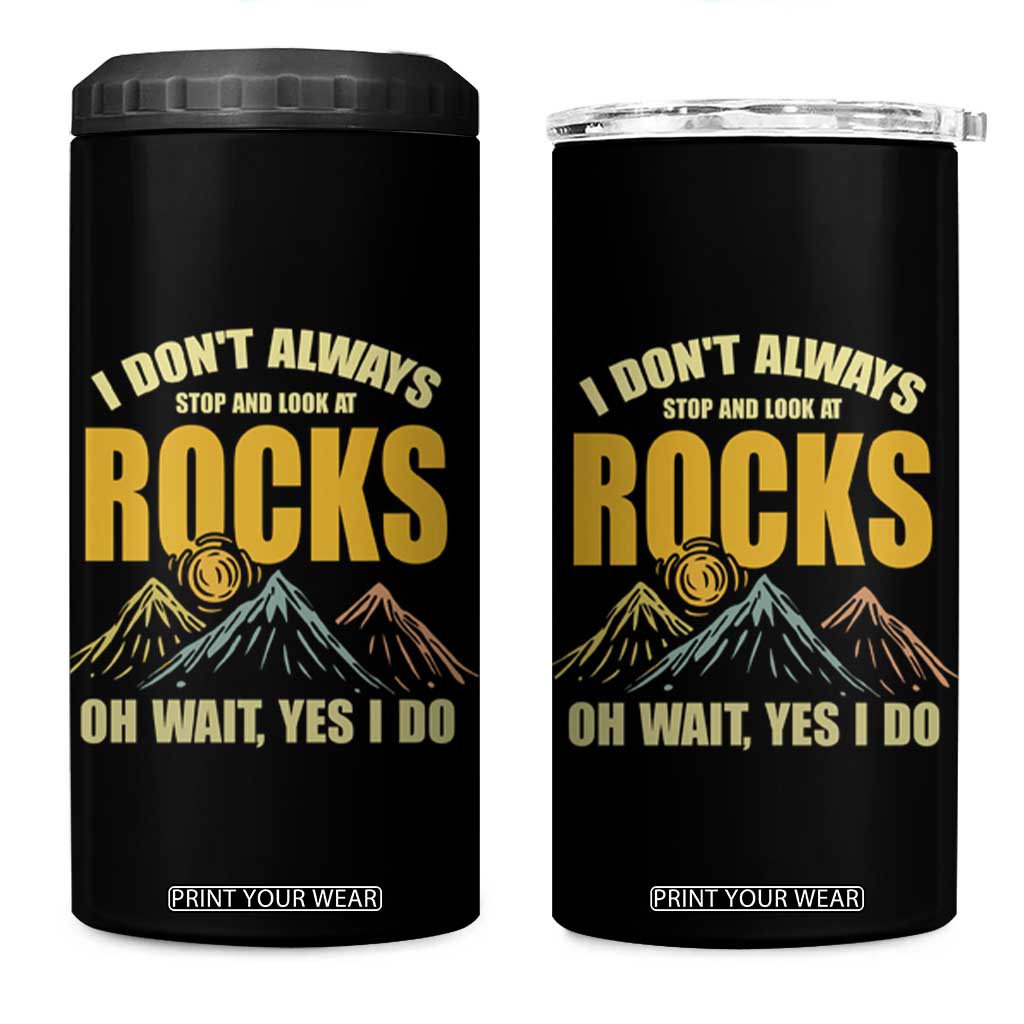 Geologist 4 in 1 Can Cooler Tumbler I Don't Always Stop And Look At Rocks TS09 One Size: 16 oz Black Print Your Wear