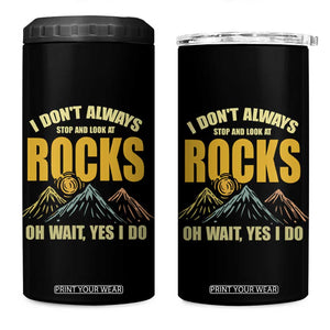 Geologist 4 in 1 Can Cooler Tumbler I Don't Always Stop And Look At Rocks TS09 One Size: 16 oz Black Print Your Wear