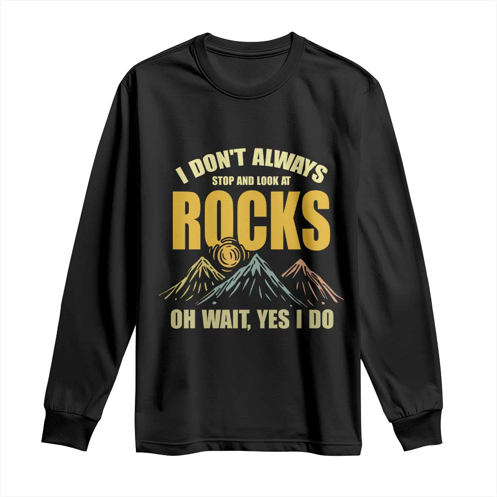 Geologist Long Sleeve Shirt I Don't Always Stop And Look At Rocks TS09 Black Print Your Wear