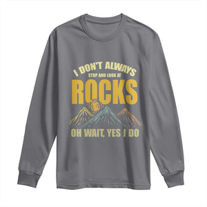 Geologist Long Sleeve Shirt I Don't Always Stop And Look At Rocks TS09 Charcoal Print Your Wear
