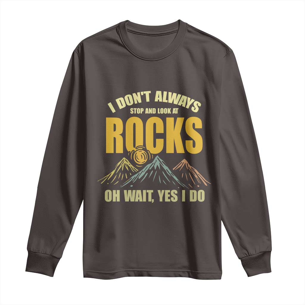 Geologist Long Sleeve Shirt I Don't Always Stop And Look At Rocks TS09 Dark Chocolate Print Your Wear