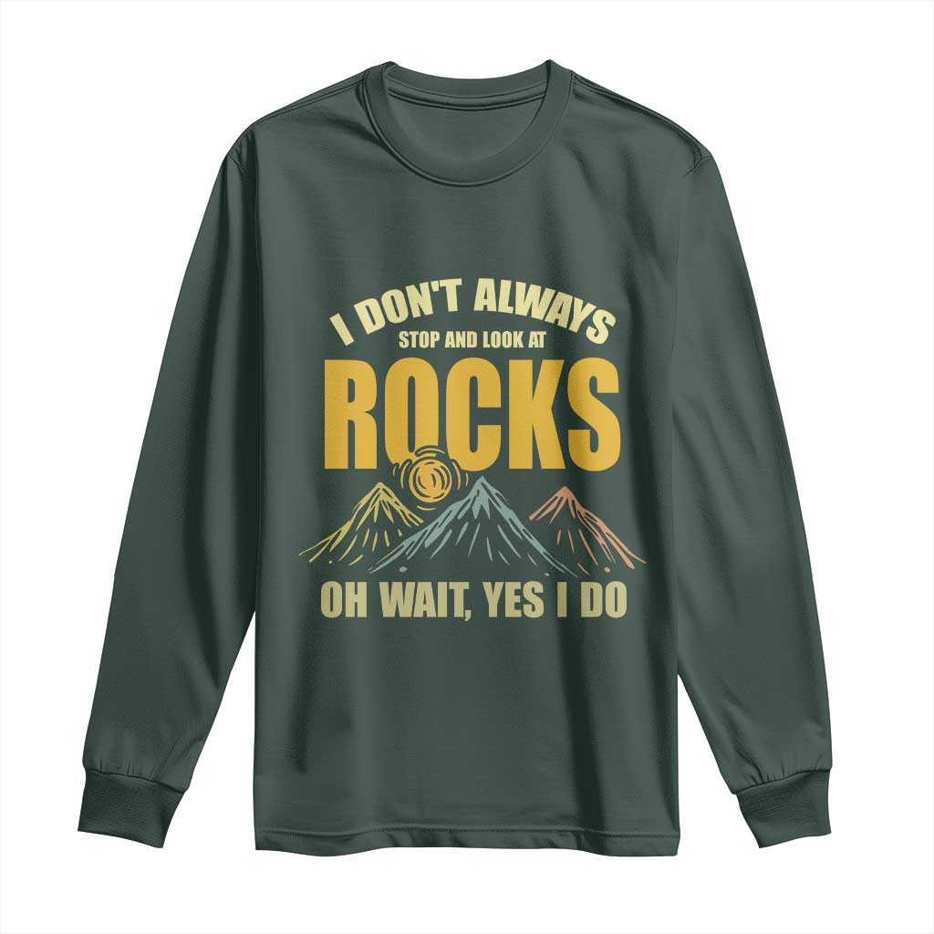 Geologist Long Sleeve Shirt I Don't Always Stop And Look At Rocks TS09 Dark Forest Green Print Your Wear