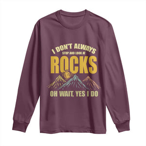 Geologist Long Sleeve Shirt I Don't Always Stop And Look At Rocks TS09 Maroon Print Your Wear