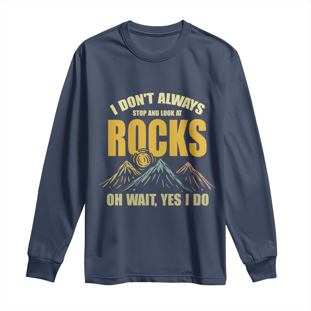 Geologist Long Sleeve Shirt I Don't Always Stop And Look At Rocks TS09 Navy Print Your Wear